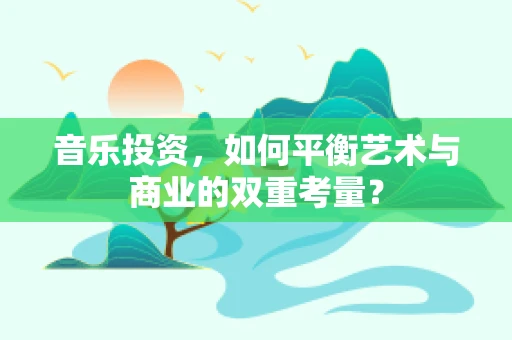 音乐投资，如何平衡艺术与商业的双重考量？