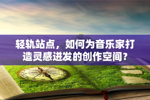 轻轨站点，如何为音乐家打造灵感迸发的创作空间？