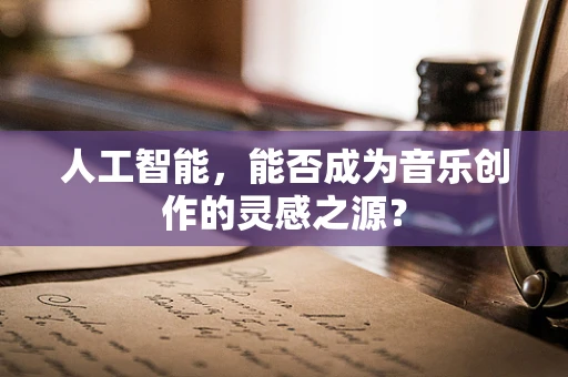 人工智能，能否成为音乐创作的灵感之源？