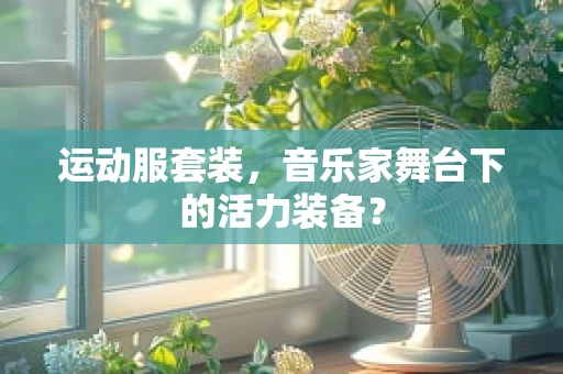 运动服套装，音乐家舞台下的活力装备？