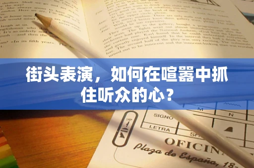 街头表演，如何在喧嚣中抓住听众的心？