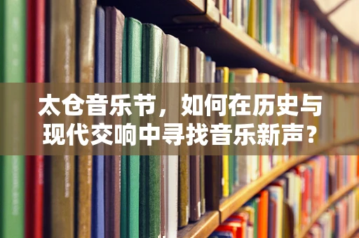 太仓音乐节，如何在历史与现代交响中寻找音乐新声？