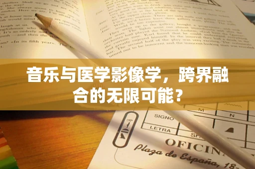 音乐与医学影像学，跨界融合的无限可能？